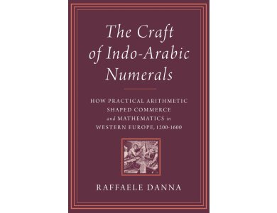 The Craft of Indo-Arabic Numerals: How Practical Arithmetic Shaped Commerce and Mathematics in Western Europe, 1200–1600