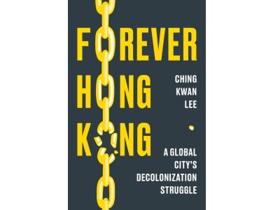 Forever Hong Kong: A Global City's Decolonization Struggle