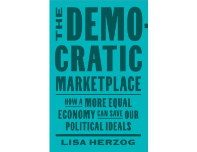 The Democratic Marketplace: How a More Equal Economy Can Save Our Political Ideals