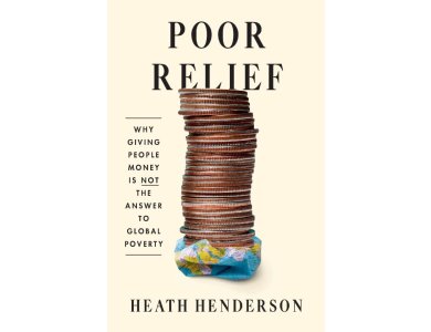 Poor Relief: Why Giving People Money Is Not the Answer to Global Poverty