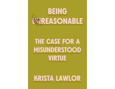 Being Reasonable: The Case for a Misunderstood Virtue