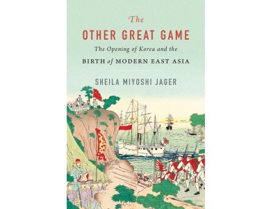 The Other Great Game: The Opening of Korea and the Birth of Modern East Asia