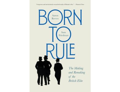 Born to Rule: The Making and Remaking of the British Elite