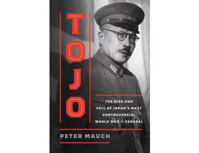Tojo: The Rise and Fall of Japan's Most Controversial World War II General