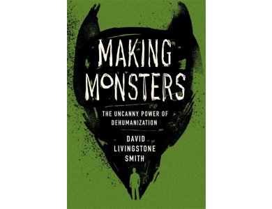 Making Monsters: The Uncanny Power of Dehumanization