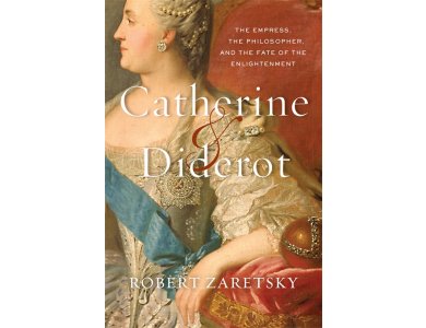 Catherine and Diderot: The Empress, the Philosopher, and the Fate of the Enlightenment