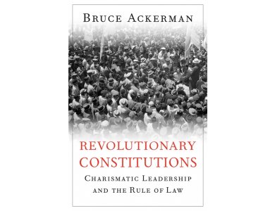 Revolutionary Constitutions: Charismatic Leadership and the Rule of Law