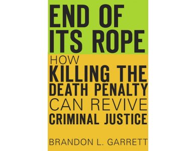 End of Its Rope: How Killing the Death Penalty Can Revive Criminal Justice