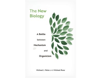The New Biology: A Battle between Mechanism and Organicism