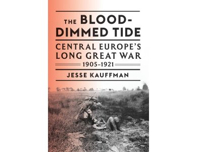 The Blood-Dimmed Tide: Central Europe’s Long Great War, 1905–1921