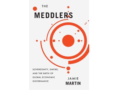 The Meddlers: Sovereignty, Empire, and the Birth of Global Economic Governance