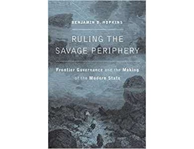 Ruling the Savage Periphery: Frontier Governance and the Making of the Modern State