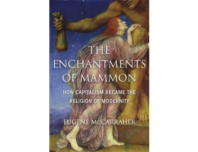 The Enchantments of Mammon: How Capitalism Became the Religion of Modernity