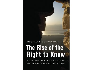 The Rise of the Right to Know: Politics and the Culture of Transparency, 1945-1975