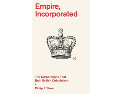 Empire, Incorporated: The Corporations That Built British Colonialism
