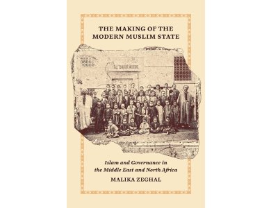 The Making of the Modern Muslim State: Islam and Governance in the Middle East and North Africa