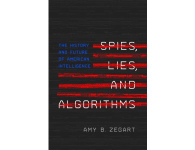 Spies, Lies, and Algorithms: The History and Future of American Intelligence