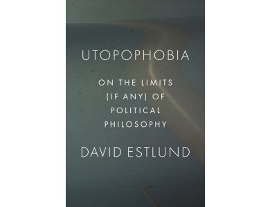 Utopophobia: On the Limits (If Any) of Political Philosophy