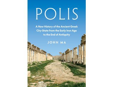 Polis: A New History of the Ancient Greek City-State from the Early Iron Age to the End of Antiquity