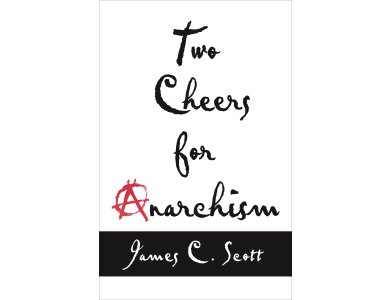 Two Cheers for Anarchism: Six Easy Pieces on Autonomy, Dignity, amd Meaningful Work and Play