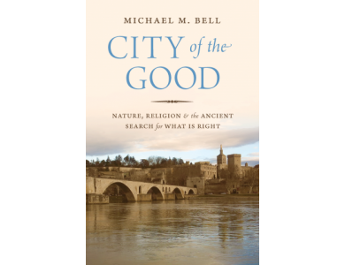 City of the Good : Nature , Religion and the Ancient Search for What is Right