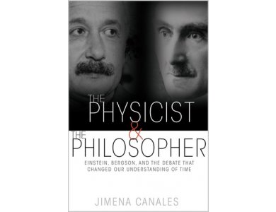 The Physicist and the Philosopher: Einstein, Bergson, and the Debate That Changed Our Understanding of T
