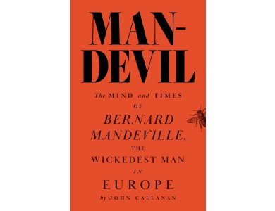 Man-Devil: The Mind and Times of Bernard Mandeville, the Wickedest Man in Europe