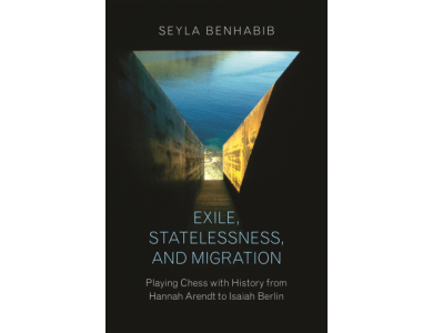 Exile, Statelessness, and Migration: Playing Chess with History from Hannah Arendt to Isaiah Berlin