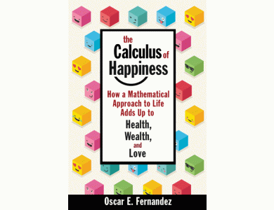 The Calculus of Happiness: How a Mathematical Approach to Life Adds Up to Health, Wealth, and Love