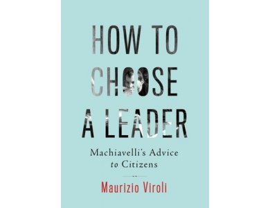 How to Choose a Leader: Machiavelli's Advice to Voters