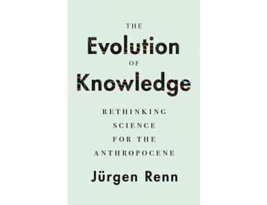 The Evolution of Knowledge: Rethinking Science for the Anthropocene