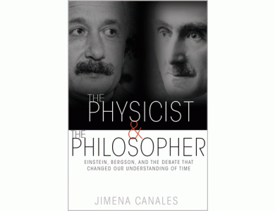 The Physicist and the Philosopher: Einstein, Bergson, and the Debate That Changed Our Understanding of Time