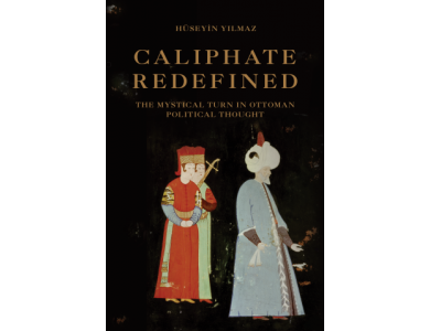 Caliphate Redefined: The Mystical Turn in Ottoman Political Thought