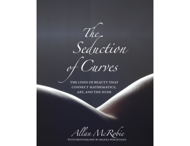 The Seduction of Curves : The Lines of Beauty That Connect Mathematics , Art and the Nude