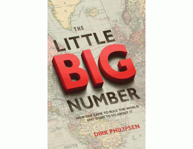 The Little Big Number: How GDP Came to Rule the World and What To Do About It