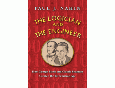 The Logician and the Engineer : How George Boole and Claude Shannon Created the Information Age