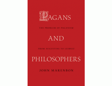 Pagans and Philosophers: The Problem of Paganism from Augustine to Leibniz