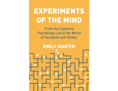 Experiments of the Mind: From the Cognitive Psychology Lab to the World of Facebook and