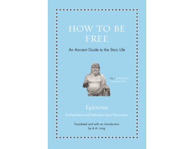 How to be Free: An Ancient Guide to the Stoic Life