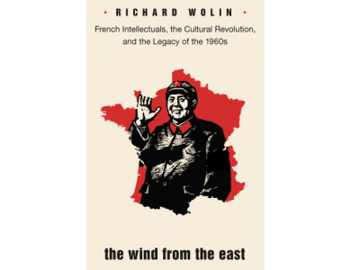 The Wind From the East : French Intellectuals , the Cultural Revolution and the Legacy of the 1960s