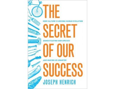 The Secret of Our Success : How Culture is Driving Human Evolution , Domesticating Our Species and Makin