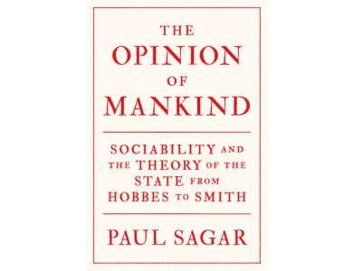 The Opinion of Mankind: Sociability and the Theory of the State From Hobbes to Smith