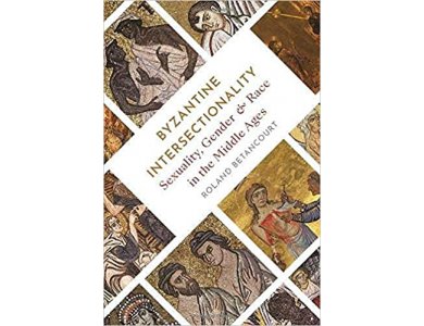 Byzantine Intersectionality: Sexuality, Gender, and Race in the Middle Ages