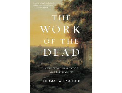 The Work of the Dead: A Cultural History of Mortal Remains