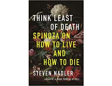 Think Least of Death: Spinoza on How to Live and How to Die