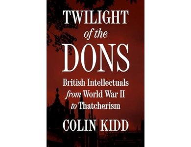 Twilight of the Dons: British Intellectuals from World War II to Thatcherism