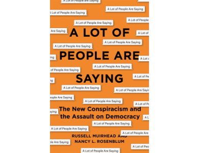 A Lot of People Are Saying: The New Conspiracism and the Assault On Democracy