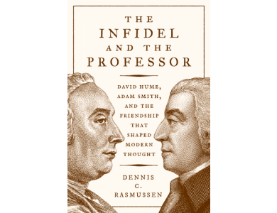 The Infidel and the Professor: David Hume, Adam Smith and the Friendship That Shaped Modern Thought