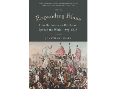 The Expanding Blaze: How the American Revolution Ignited the World 1775-1848