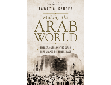 Making the Arab World : Nasser , Qutb and the Clash That Shapped the Middle East [CLONE]